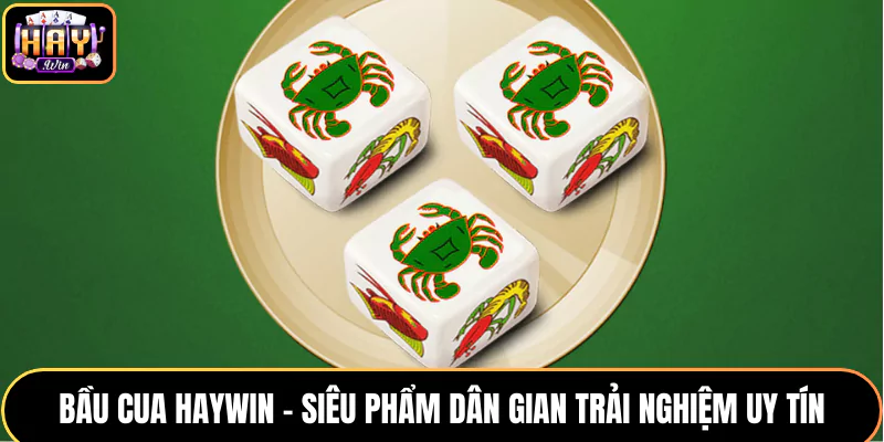 Bầu Cua HAYWIN - Trải Nghiệm Siêu Phẩm Game Dân Gian