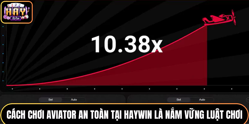 Cách chơi Aviator an toàn tại HAYWIN là nắm vững luật chơi