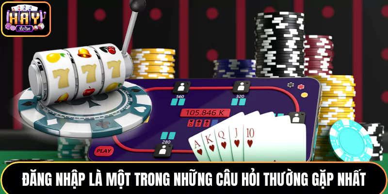 Đăng nhập là một trong những câu hỏi thường gặp nhất