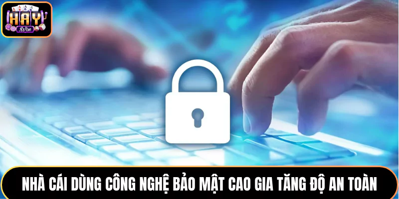 HAYWIN dùng công nghệ bảo mật cao gia tăng độ an toàn