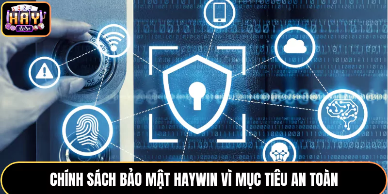 Chính sách bảo mật HAYWIN vì mục tiêu an toàn