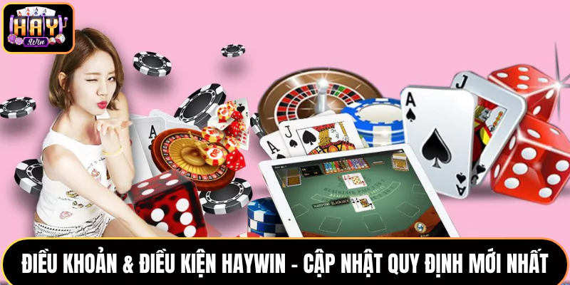 Điều Khoản & Điều Kiện Haywin - Cập Nhật Mới Nhất 2025