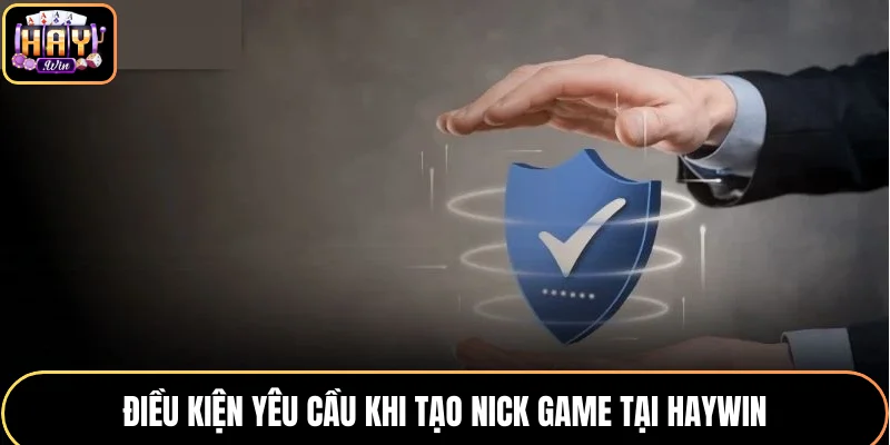 Điều kiện yêu cầu khi tạo nick game tại HAYWIN