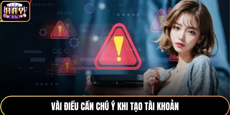 Vài điều cần chú ý khi tạo tài khoản tại HAYWIN