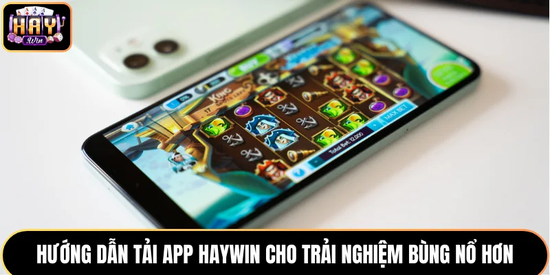 Hướng dẫn tải app HAYWIN cho trải nghiệm bùng nổ hơn