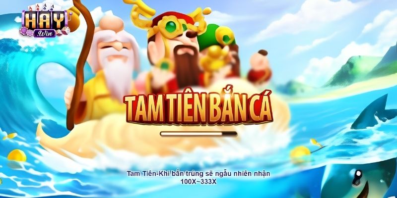 Tam tiên bắn cá Haywin: Trải nghiệm săn thưởng thần thoại đỉnh cao